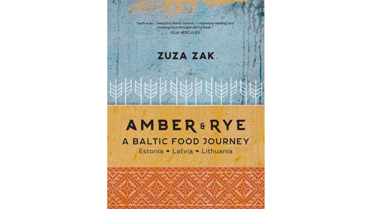 Amber and Rye: A Baltic food journey, by Zuza Zak. Murdoch Books. $49.99.